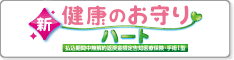 新・健康のお守り ハート（払込期間中無解約返戻金限定告知医療保険・手術I型）